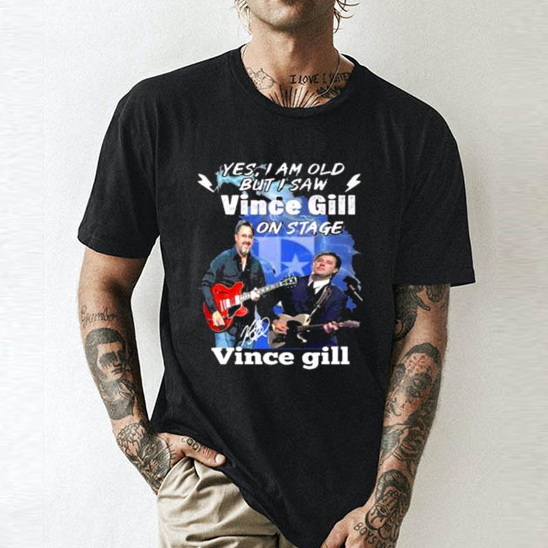 Yes I Am Old But I Saw Vince Gill On Stage Signature Unisex Shirts