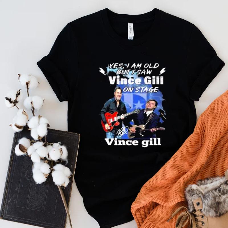 Yes I Am Old But I Saw Vince Gill On Stage Signature Unisex Shirts