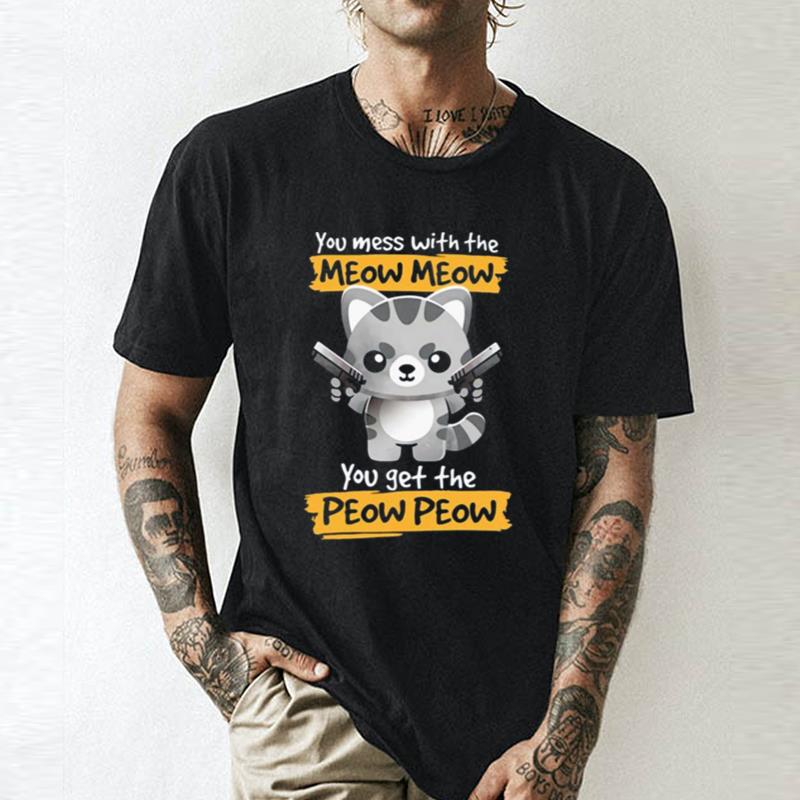 You Mess With The Meow Meow You Get The Peow Peow Unisex Shirts