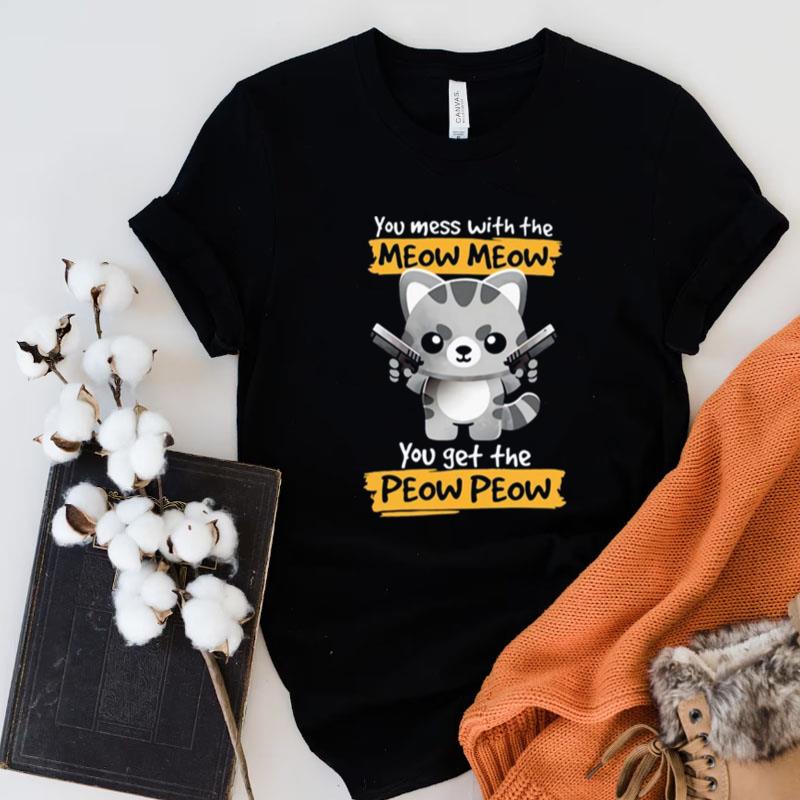 You Mess With The Meow Meow You Get The Peow Peow Unisex Shirts
